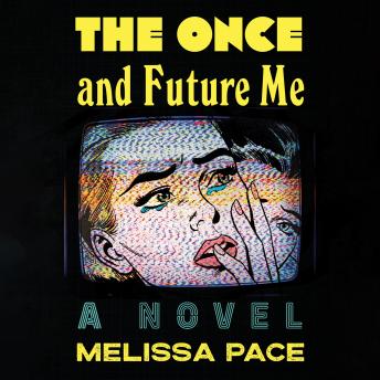 The Once and Future Me: A Novel