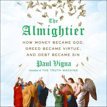 The Almightier: How Money Became God, Greed Became Virtue, and Debt Became Sin