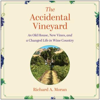 The Accidental Vineyard: An Old House, New Vines, and a Changed Life in Wine Country