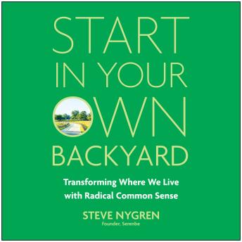 Start in Your Own Backyard: Transforming Where We Live with Radical Common Sense