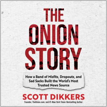 The Onion Story: How a Band of Misfits, Dropouts, and Sad Sacks Built the World's Most Trusted News Source
