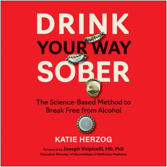 Drink Your Way Sober: The Science-Based Method to Break Free from Alcohol