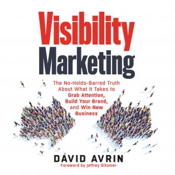 Visibility Marketing: The No-Holds-Barred Truth About What It Takes to Grab Attention, Build Your Brand, and Win New Business, Audio book by David Avrin