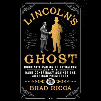 Lincoln's Ghost: Houdini's War on Spiritualism and the Dark Conspiracy Against the American Presidency