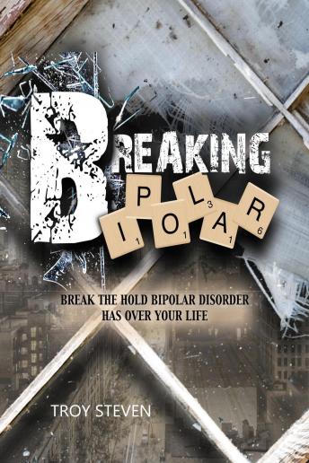 Breaking Bipolar: Break The Hold Bipolar Disorder Has Over Your Life