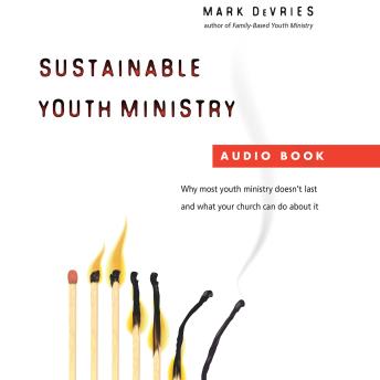 Sustainable Youth Ministry: Why Most Youth Ministry Doesn't Last and What Your Church Can Do About It