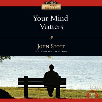 Download Your Mind Matters: The Place of the Mind in the Christian Life by John Stott