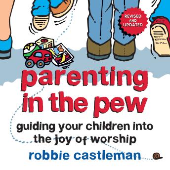 Parenting in the Pew: Guiding Your Children into the Joy of Worship