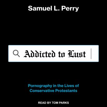 Download Addicted to Lust: Pornography in the Lives of Conservative Protestants by Samuel L. Perry