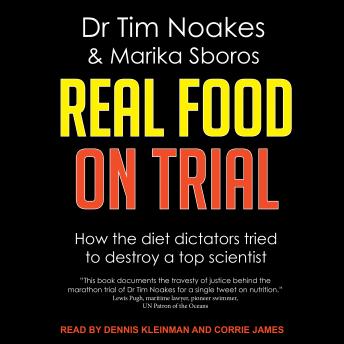 Real Food On Trial: How The Diet Dictators Tried To Destroy A Top Scientist, Audio book by Marika Sboros, Dr Tim Noakes