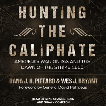 Hunting the Caliphate: America's War on ISIS and the Dawn of the Strike Cell, Audio book by Dana J.H. Pittard, Wes J. Bryant