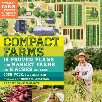 Compact Farms: 15 Proven Plans for Market Farms on 5 Acres or Less, Josh Volk