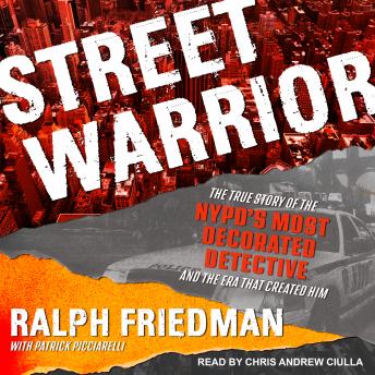 Street Warrior: The True Story of the NYPD’s Most Decorated Detective and the Era That Created Him
