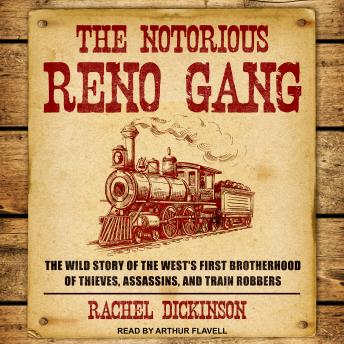 The Notorious Reno Gang: The Wild Story of the West's First Brotherhood of Thieves, Assassins, and Train Robbers