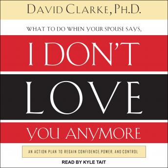 What to Do When He Says, I Don’t Love You Anymore: An Action Plan to Regain Confidence, Power, and Control