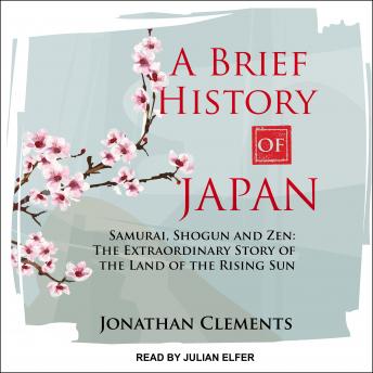 Download Brief History of Japan: Samurai, Shogun and Zen: The Extraordinary Story of the Land of the Rising Sun by Jonathan Clements
