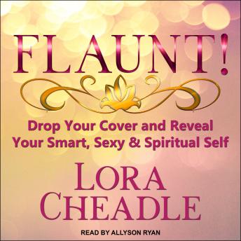 FLAUNT!: Drop Your Cover and Reveal Your Smart, Sexy & Spiritual Self