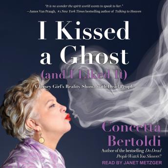 I Kissed a Ghost (and I Liked It): A Jersey Girl’s Reality Show . . . with Dead People