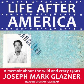 Life After America: A Memoir About the Wild and Crazy 1960s