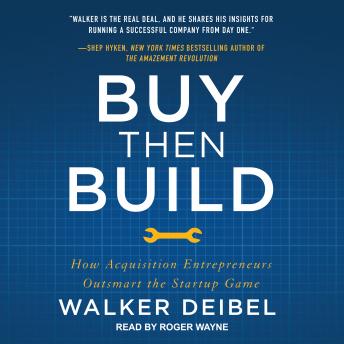 Download Buy Then Build: How Acquisition Entrepreneurs Outsmart the Startup Game by Walker Deibel