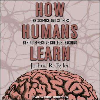 How Humans Learn: The Science and Stories behind Effective College Teaching
