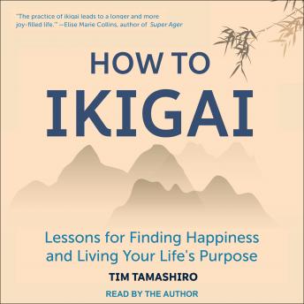 How to Ikigai: Lessons for Finding Happiness and Living Your Life's Purpose