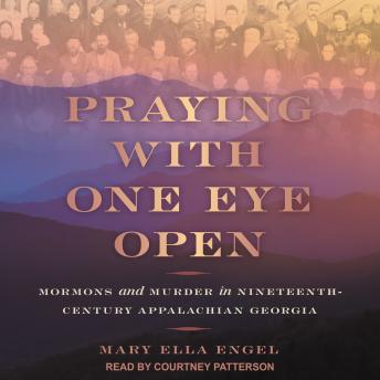 Praying with One Eye Open: Mormons and Murder in Nineteenth-Century Appalachian Georgia sample.