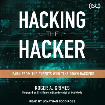 Hacking the Hacker: Learn From the Experts Who Take Down Hackers, Roger A. Grimes