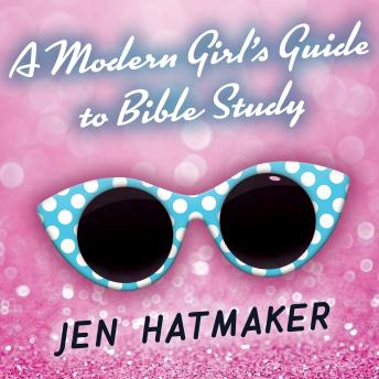 A Modern Girl's Guide to Bible Study: A Refreshingly Unique Look at God's Word