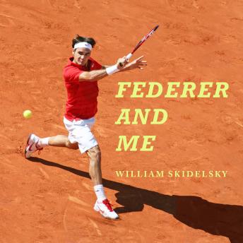 Federer and Me: A Story of Obsession, Audio book by William Skidelsky
