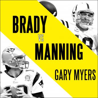 Download Brady vs. Manning: The Untold Story of the Rivalry that Transformed the NFL by Gary Myers