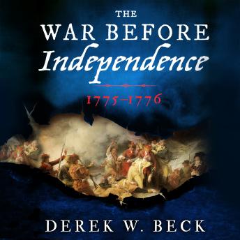 War Before Independence: 1775-1776, Audio book by Derek W. Beck