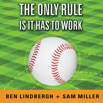Download Only Rule Is It Has to Work: Our Wild Experiment Building a New Kind of Baseball Team by Ben Lindbergh, Sam Miller