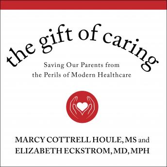 Download Gift of Caring: Saving Our Parents from the Perils of Modern Healthcare by Marcy Cottrell Houle, Ms, Macp Elizabeth Eckstrom, M.D., Mph