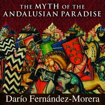 Download Myth of the Andalusian Paradise: Muslims, Christians, and Jews under Islamic Rule in Medieval Spain by Dario Fernandez Morera