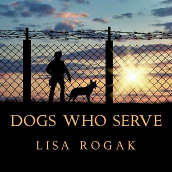 Dogs Who Serve: Incredible Stories of Our Canine Military Heroes
