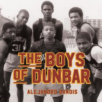 Boys of Dunbar: A Story of Love, Hope, and Basketball, Audio book by Alejandro Danois