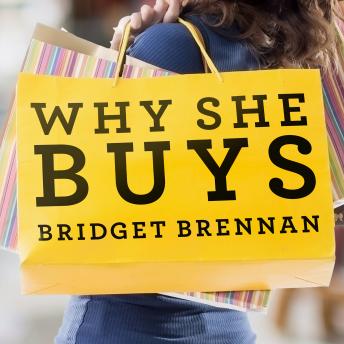 Why She Buys: The New Strategy for Reaching the World’s Most Powerful Consumers
