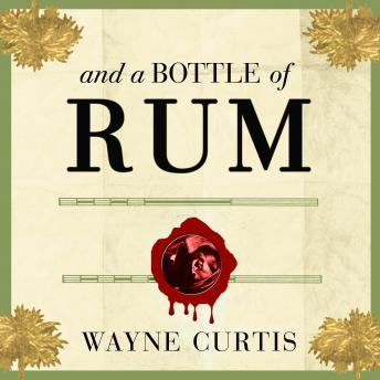 And a Bottle of Rum: A History of the New World in Ten Cocktails, Audio book by Wayne Curtis