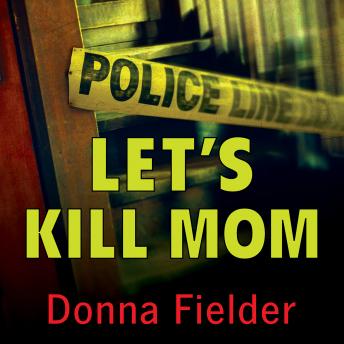 Let's Kill Mom: Four Texas Teens and a Horrifying Murder Pact, Donna Fielder