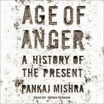 Download Age of Anger: A History of the Present by Pankaj Mishra