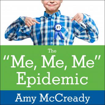 The Me, Me, Me Epidemic: A Step-by-Step Guide to Raising Capable, Grateful Kids in an Over-Entitled World