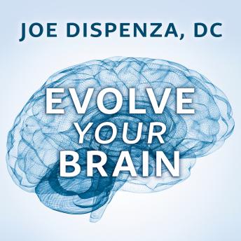 Evolve Your Brain: The Science of Changing Your Mind, Joe Dispenza Dc