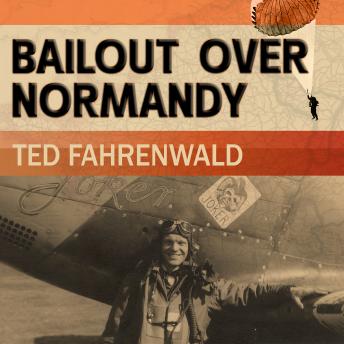 Bailout Over Normandy: A Flyboy’s Adventures with the French Resistance and Other Escapades in Occupied France, Audio book by Ted Fahrenwald