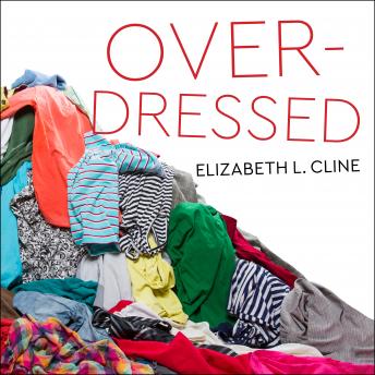 Overdressed: The Shockingly High Cost of Cheap Fashion, Audio book by Elizabeth L. Cline