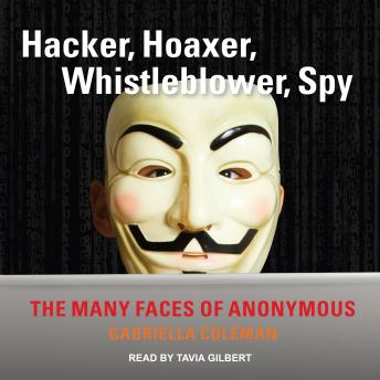 Hacker, Hoaxer, Whistleblower, Spy: The Many Faces of Anonymous, Gabriella Coleman