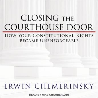 Closing the Courthouse Door: How Your Constitutional Rights Became Unenforceable