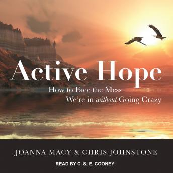 Active Hope: How to Face the Mess We're in without Going Crazy, Joanna Macy, Ph.D., Chris Johnstone