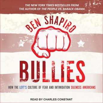 Bullies: How the Left's Culture of Fear and Intimidation Silences Americans, Audio book by Ben Shapiro