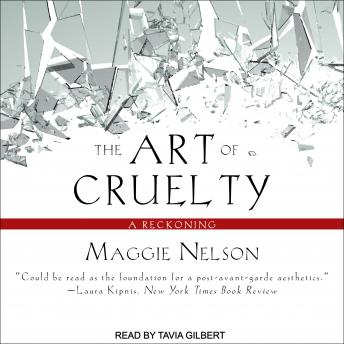 Art of Cruelty: A Reckoning, Maggie Nelson